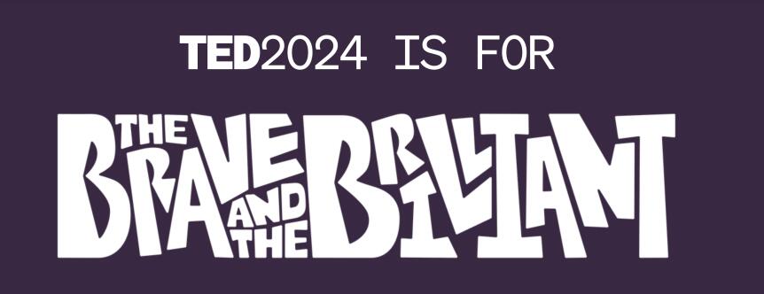 TED 2024 | The Brave and the Brilliant